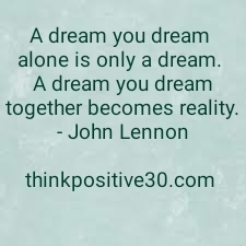 dream your dreams and keep thinking positive